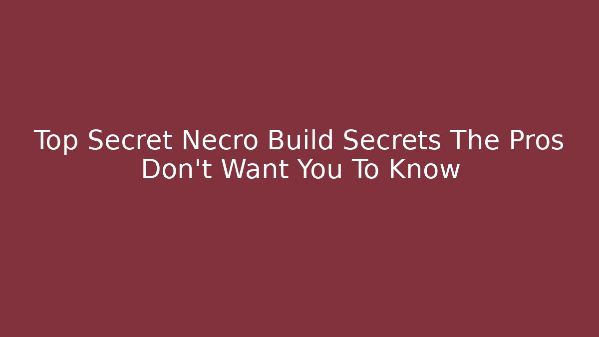Top Secret Necro Build Secrets The Pros Don't Want You To Know