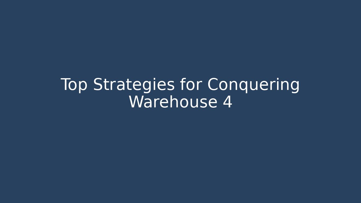 Top Strategies for Conquering Warehouse 4