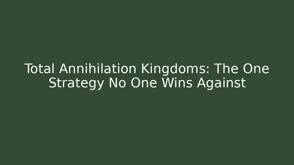 Total Annihilation Kingdoms: The One Strategy No One Wins Against
