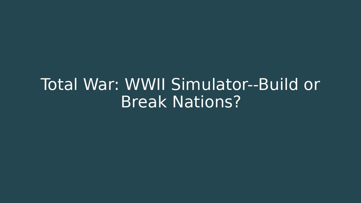 Total War: WWII Simulator—Build or Break Nations? - Sports History Weekly