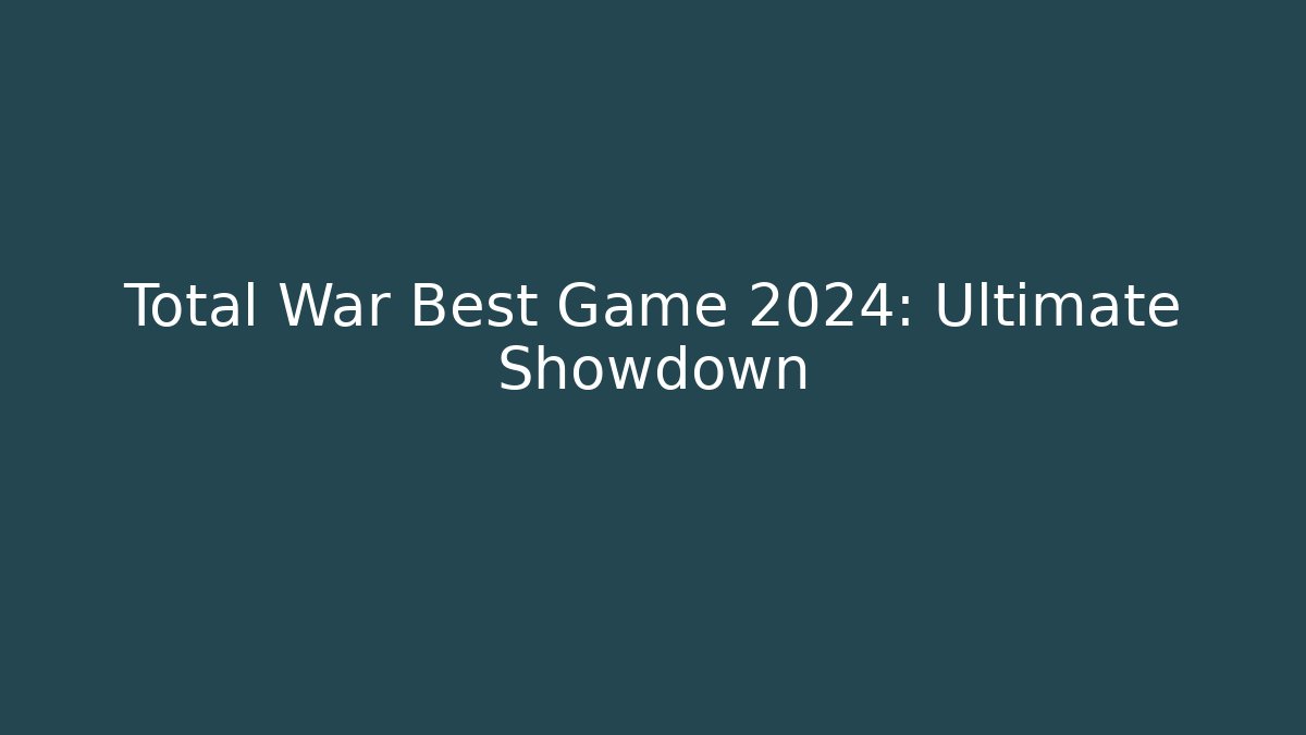 Total War Best Game 2024: Ultimate Showdown - Sports History Weekly