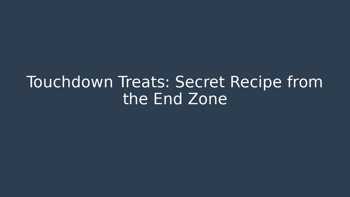Touchdown Treats: Secret Recipe from the End Zone