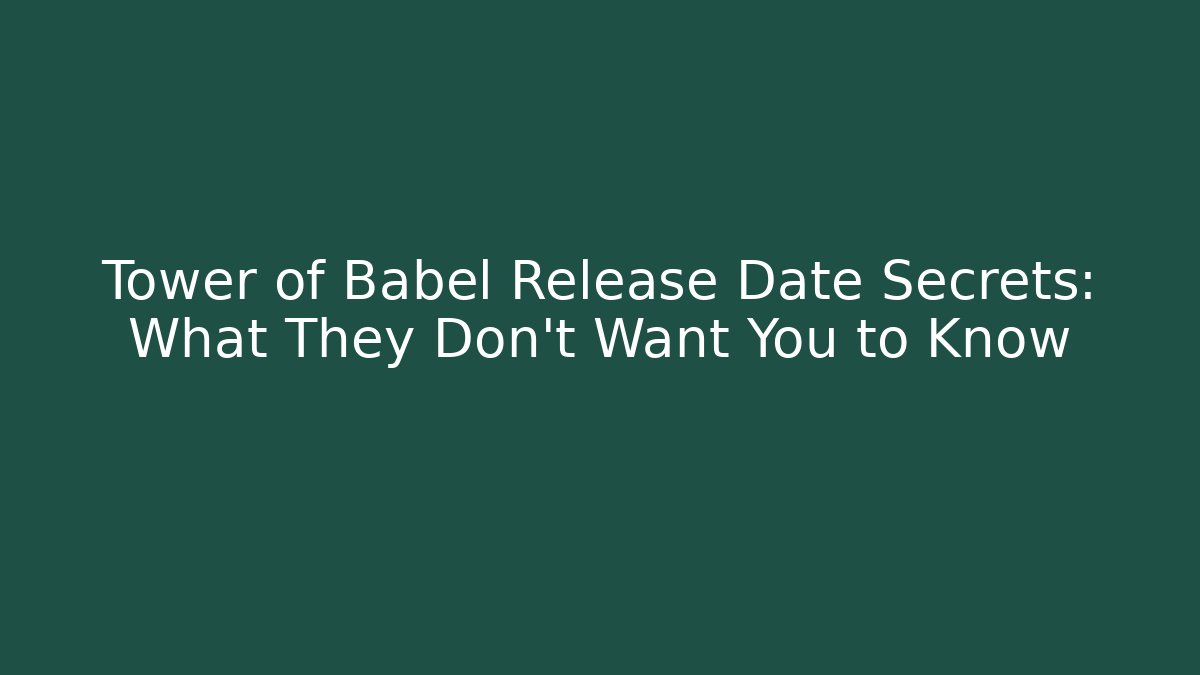Tower of Babel Release Date Secrets: What They Don't Want You to Know