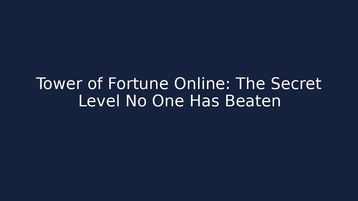 Tower of Fortune Online: The Secret Level No One Has Beaten