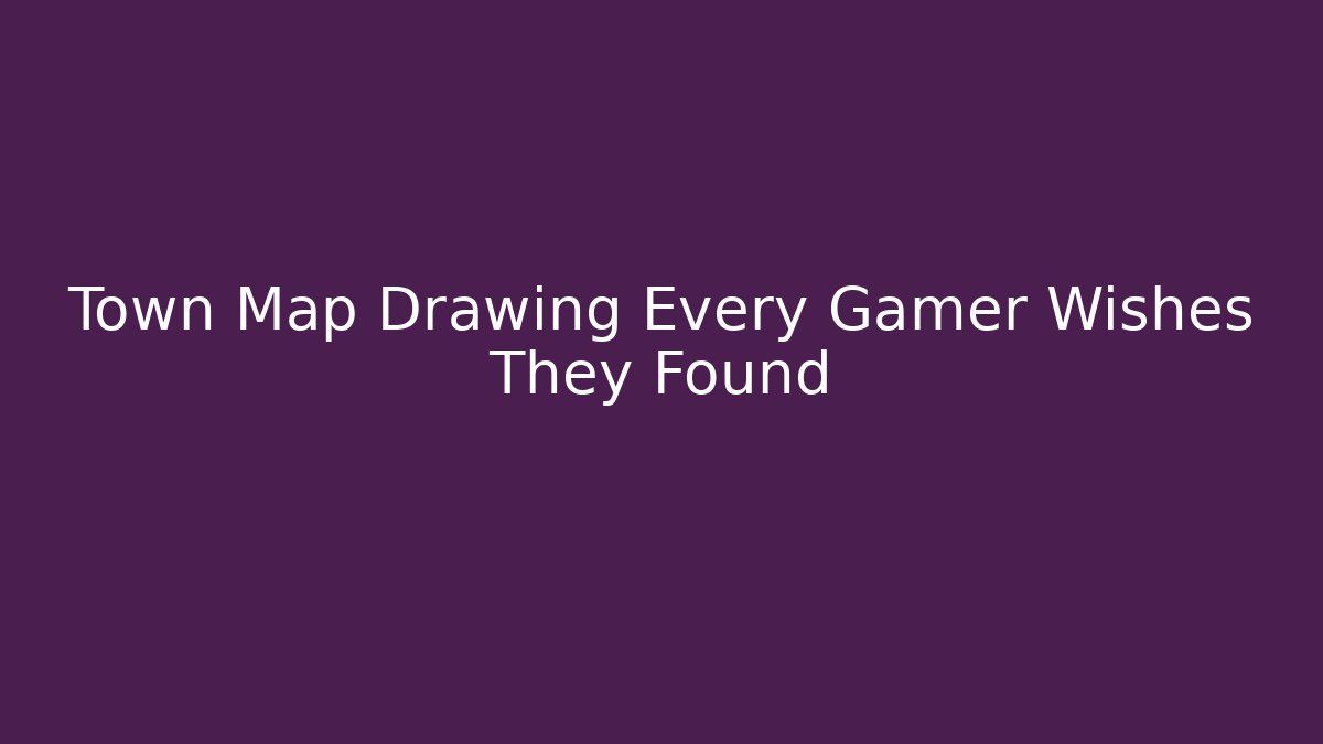 Town Map Drawing Every Gamer Wishes They Found