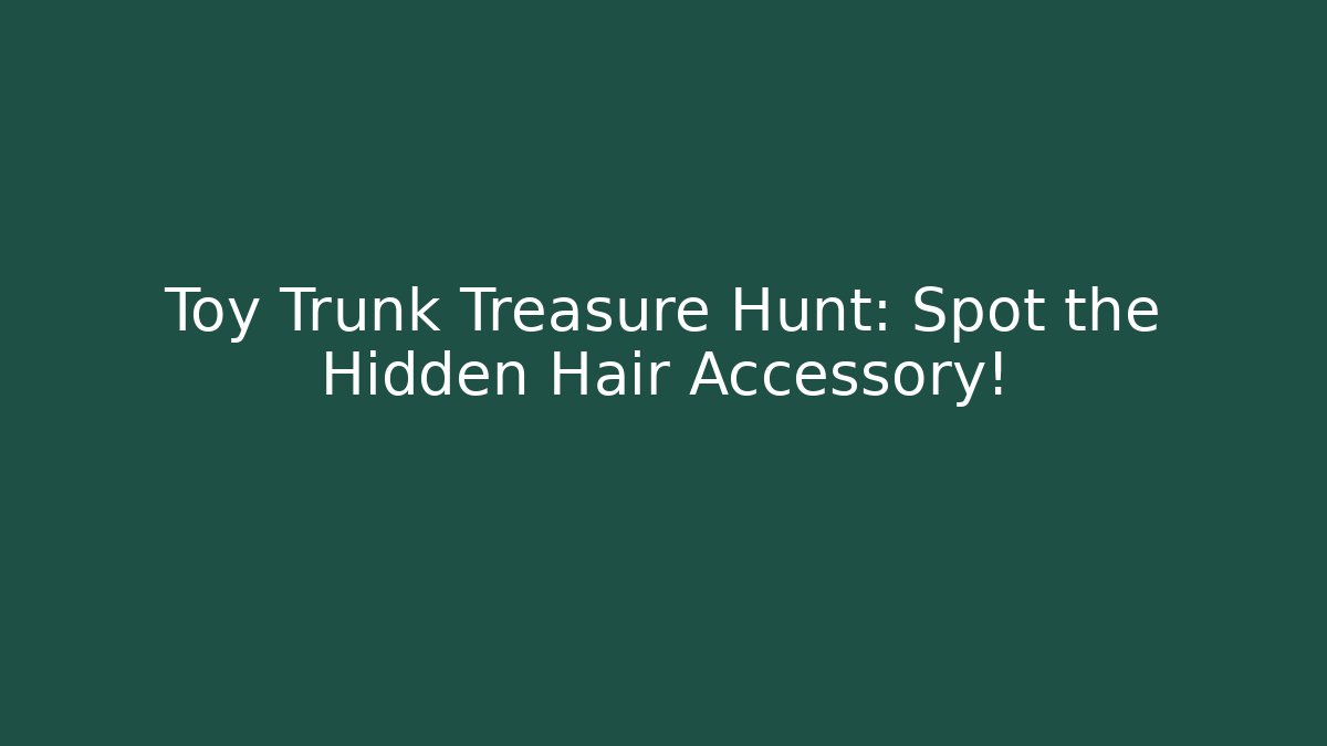 Toy Trunk Treasure Hunt: Spot the Hidden Hair Accessory! - Sports History Weekly