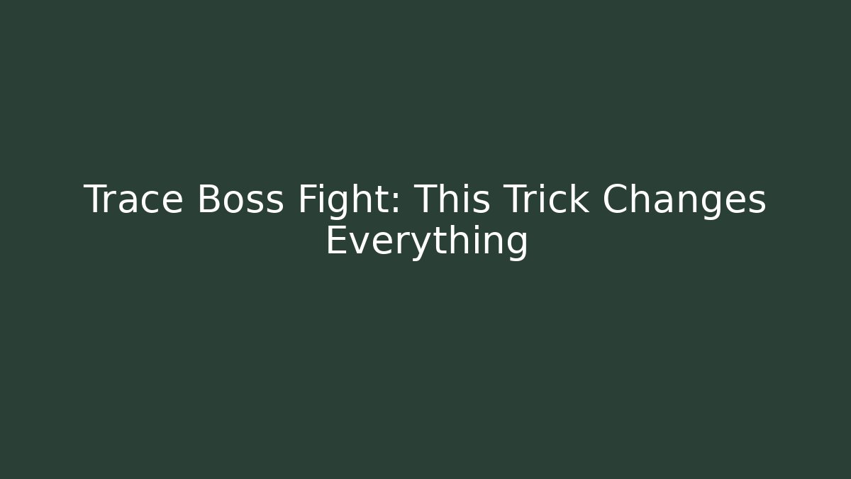 Trace Boss Fight: This Trick Changes Everything