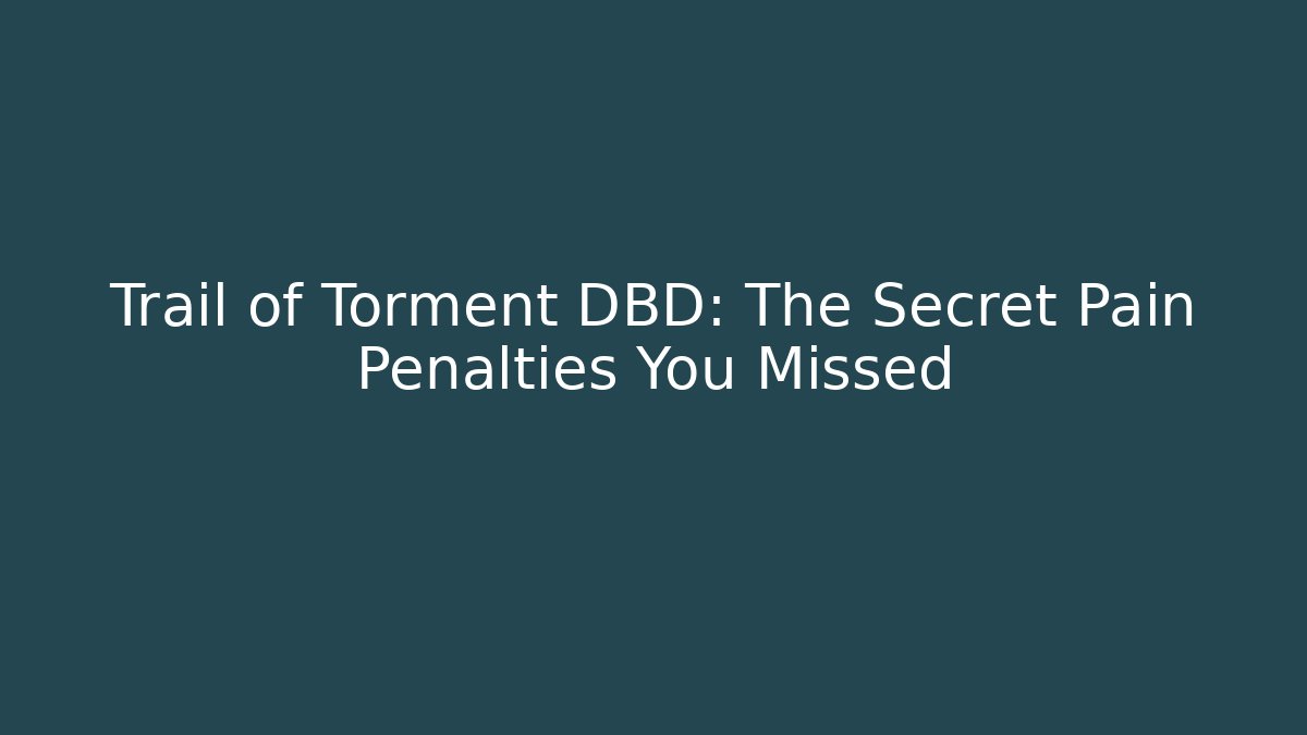 Trail of Torment DBD: The Secret Pain Penalties You Missed