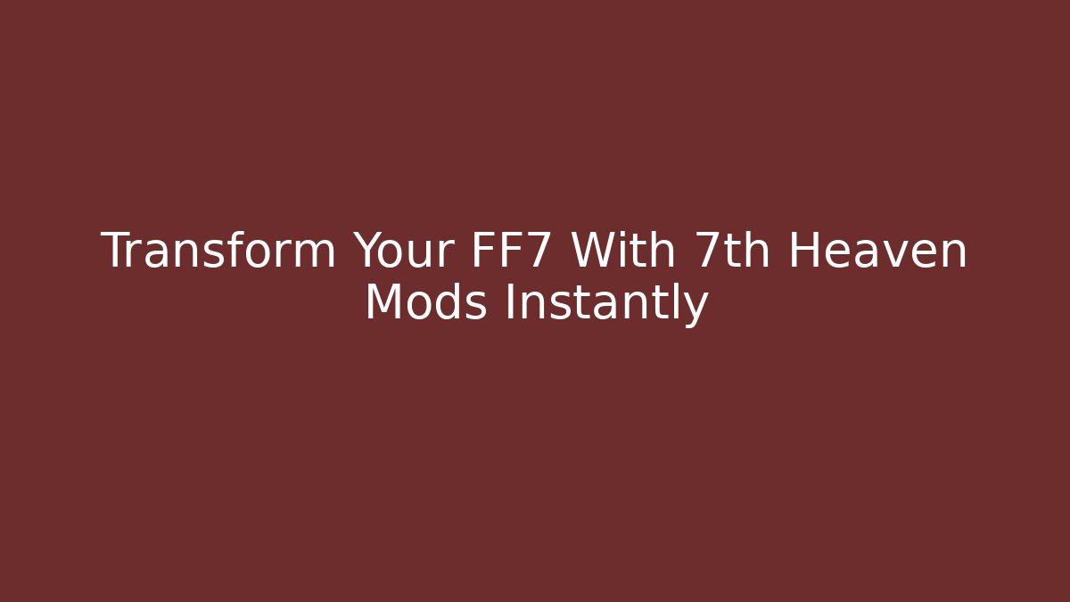 Transform Your FF7 With 7th Heaven Mods Instantly - Sports History Weekly