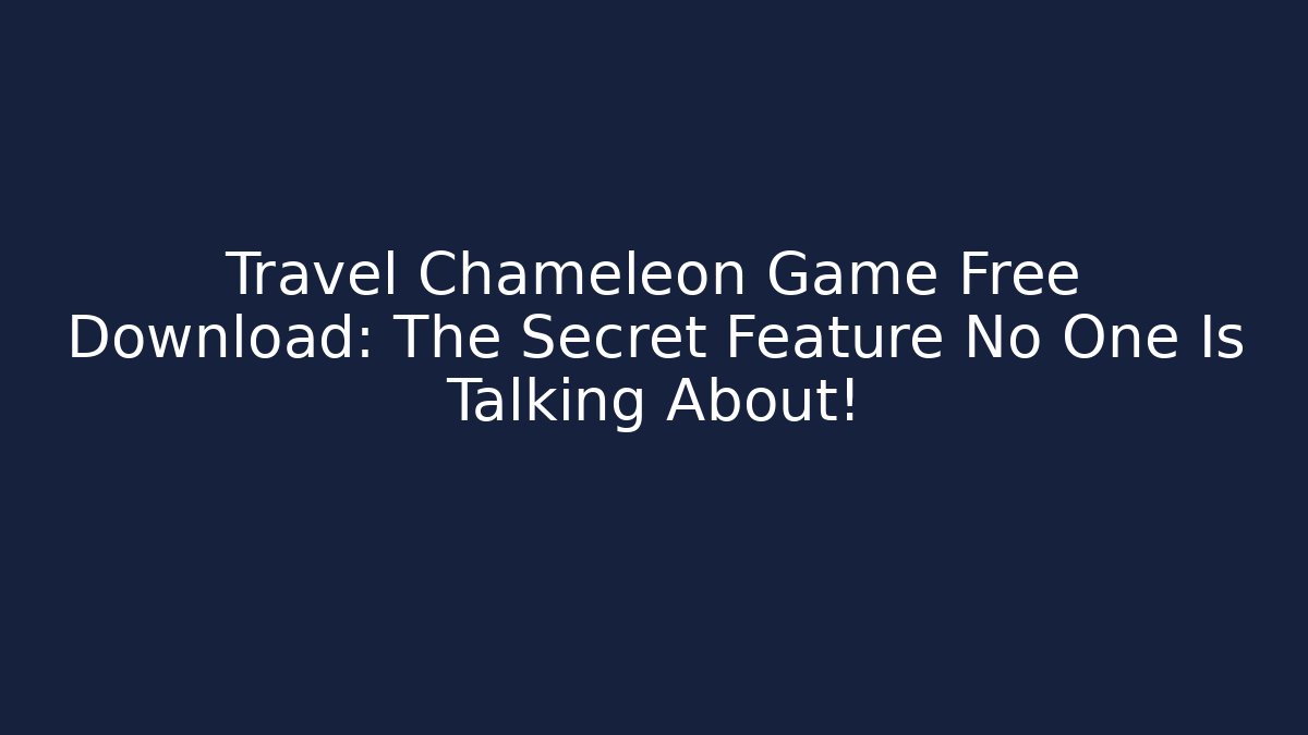 Travel Chameleon Game Free Download: The Secret Feature No One Is Talking About!