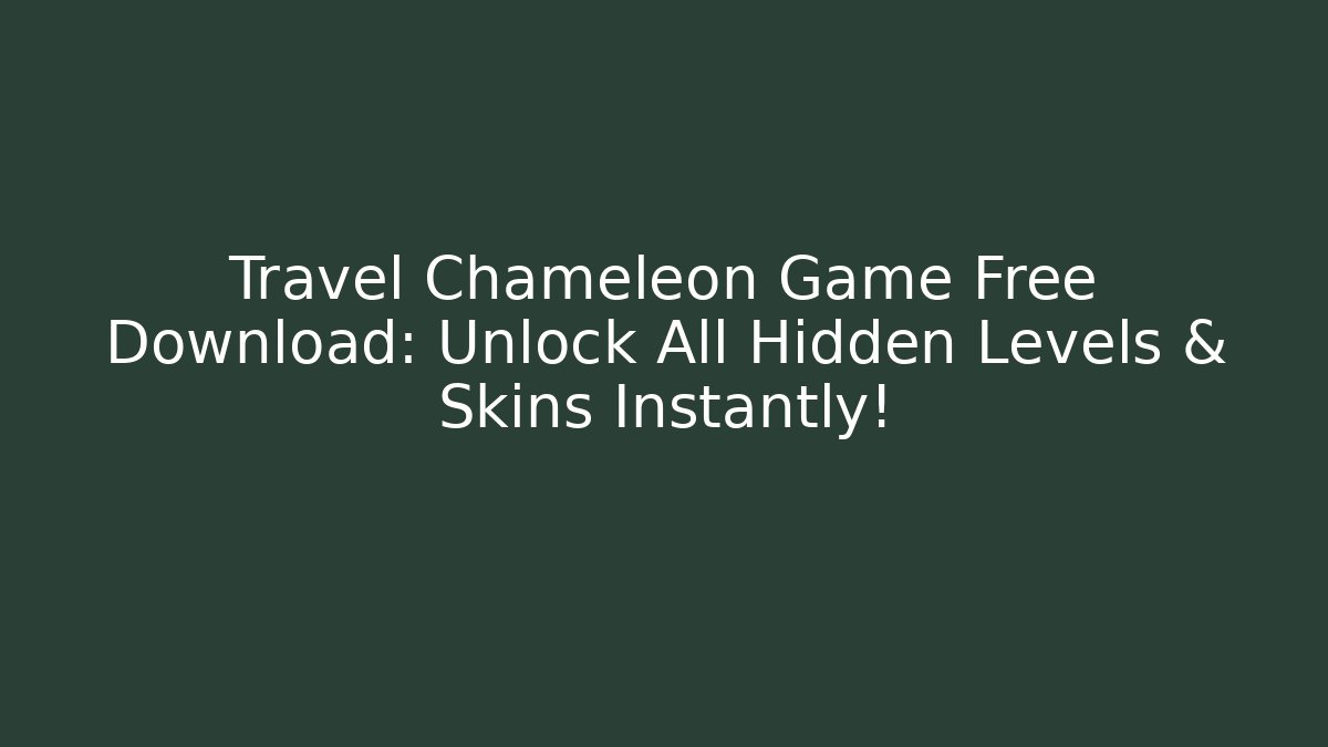 Travel Chameleon Game Free Download: Unlock All Hidden Levels & Skins Instantly! - Sports History Weekly