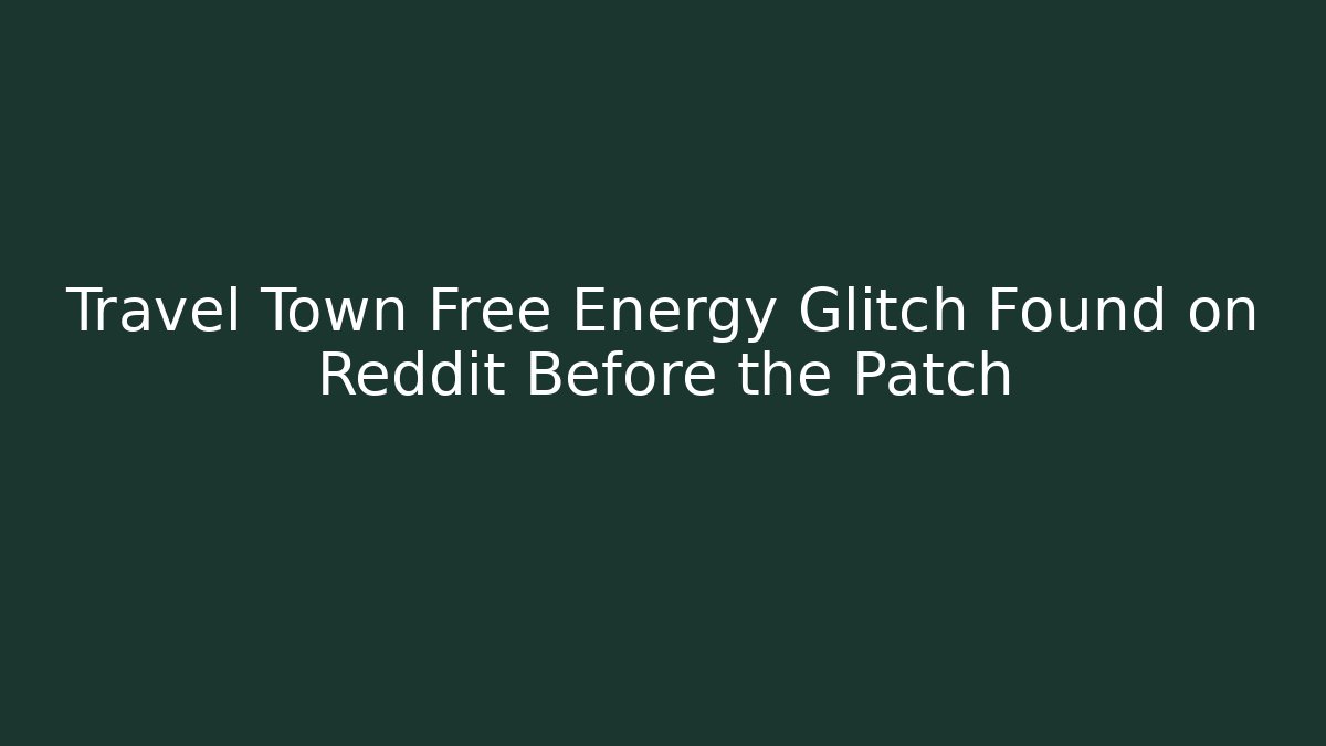Travel Town Free Energy Glitch Found on Reddit Before the Patch
