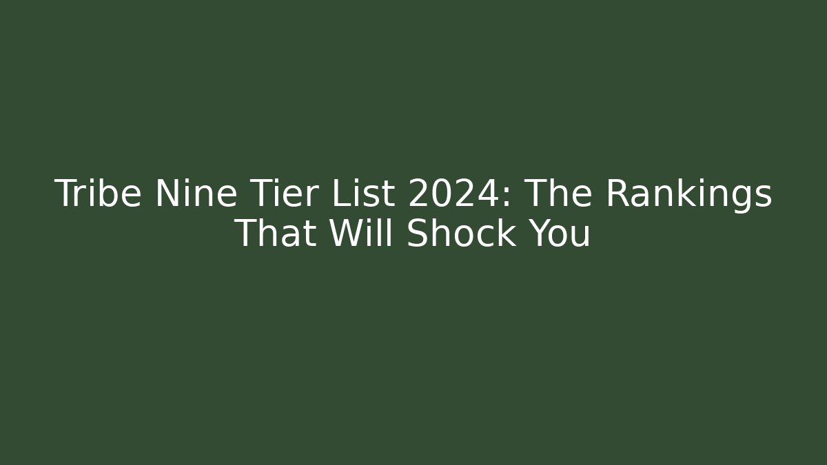 Tribe Nine Tier List 2024: The Rankings That Will Shock You
