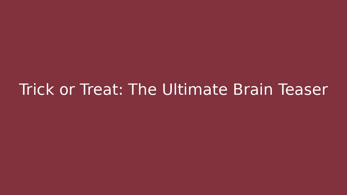 Trick or Treat: The Ultimate Brain Teaser