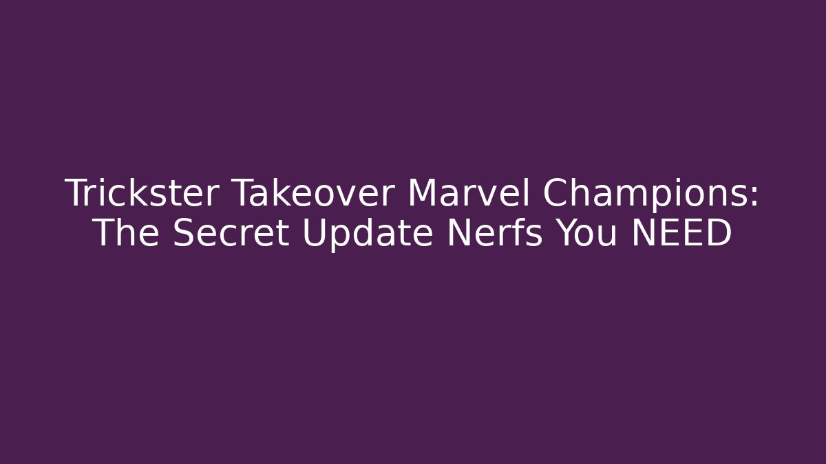 Trickster Takeover Marvel Champions: The Secret Update Nerfs You NEED
