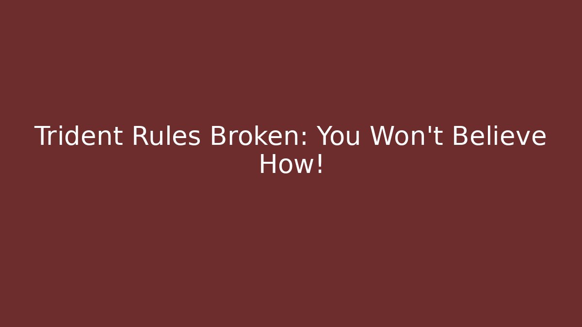 Trident Rules Broken: You Won't Believe How!
