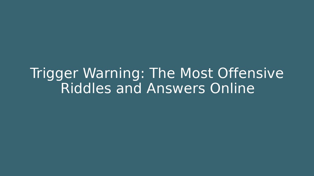 Trigger Warning: The Most Offensive Riddles and Answers Online