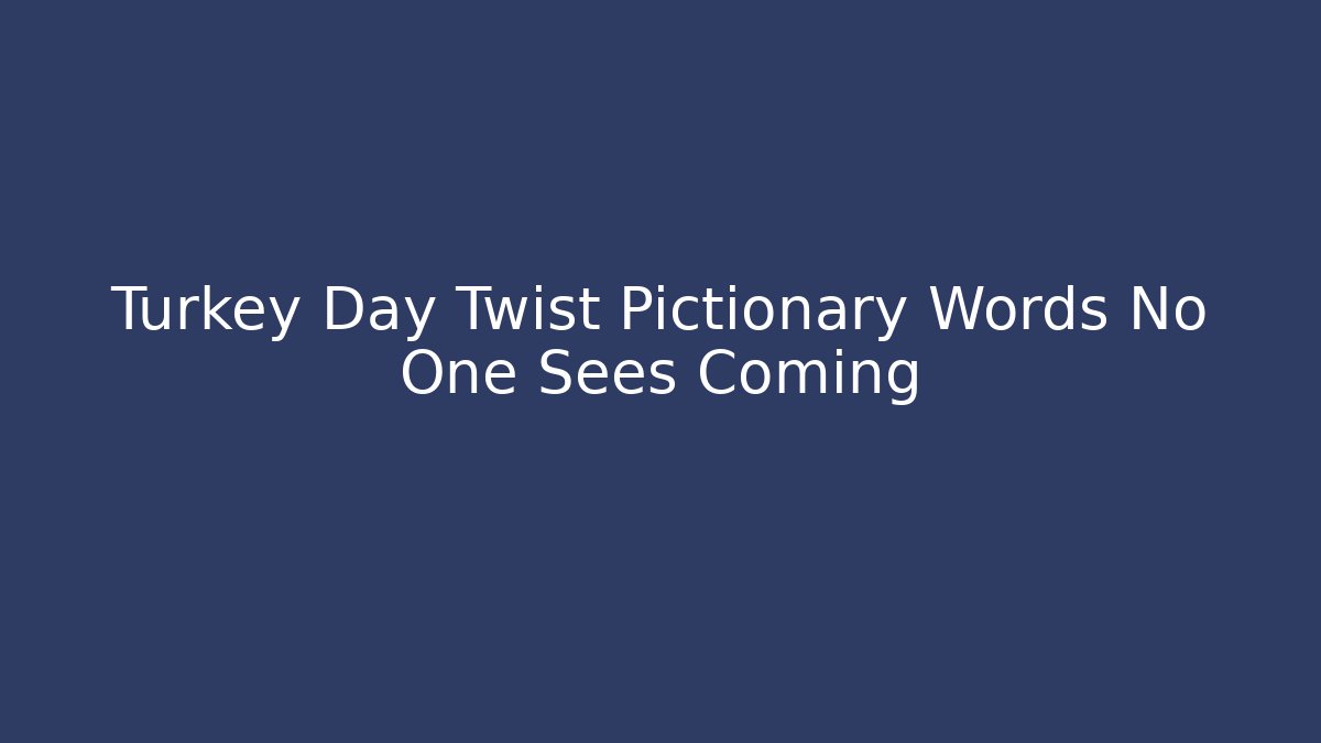 Turkey Day Twist Pictionary Words No One Sees Coming