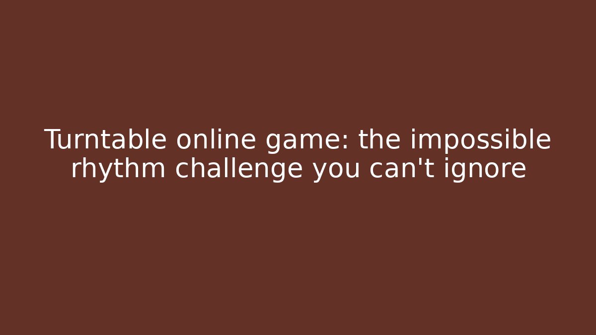 Turntable online game: the impossible rhythm challenge you can't ignore