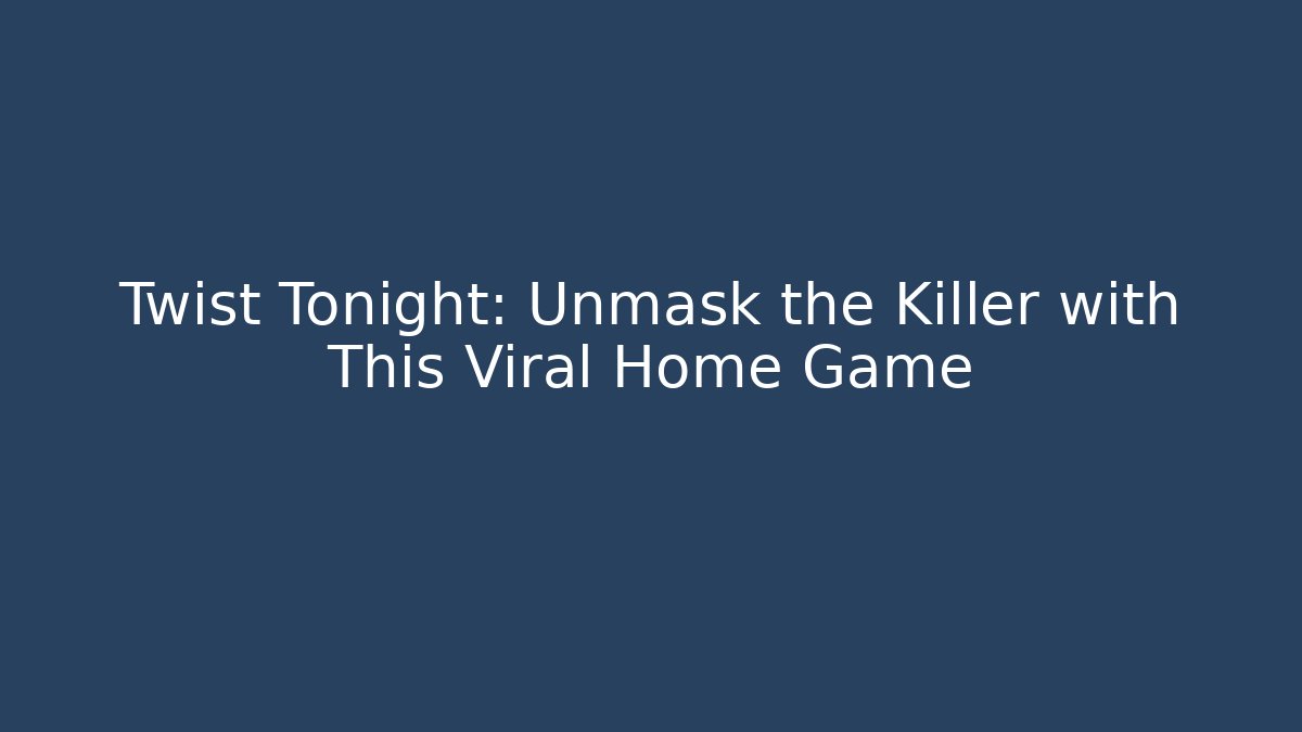 Twist Tonight: Unmask the Killer with This Viral Home Game