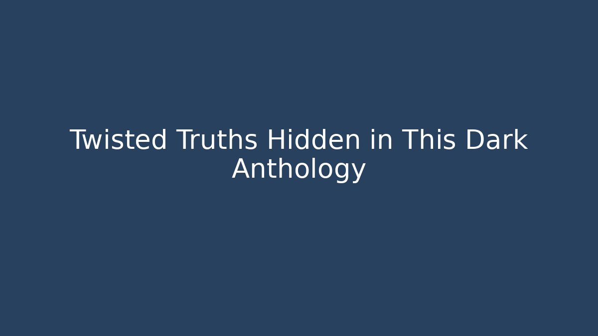 Twisted Truths Hidden in This Dark Anthology