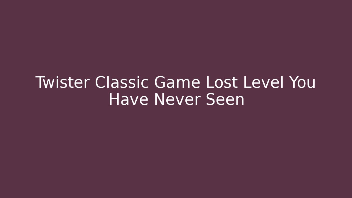 Twister Classic Game Lost Level You Have Never Seen