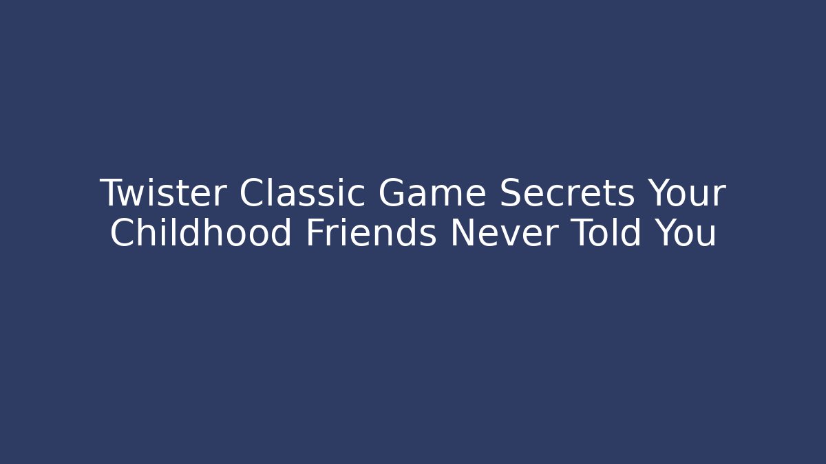 Twister Classic Game Secrets Your Childhood Friends Never Told You