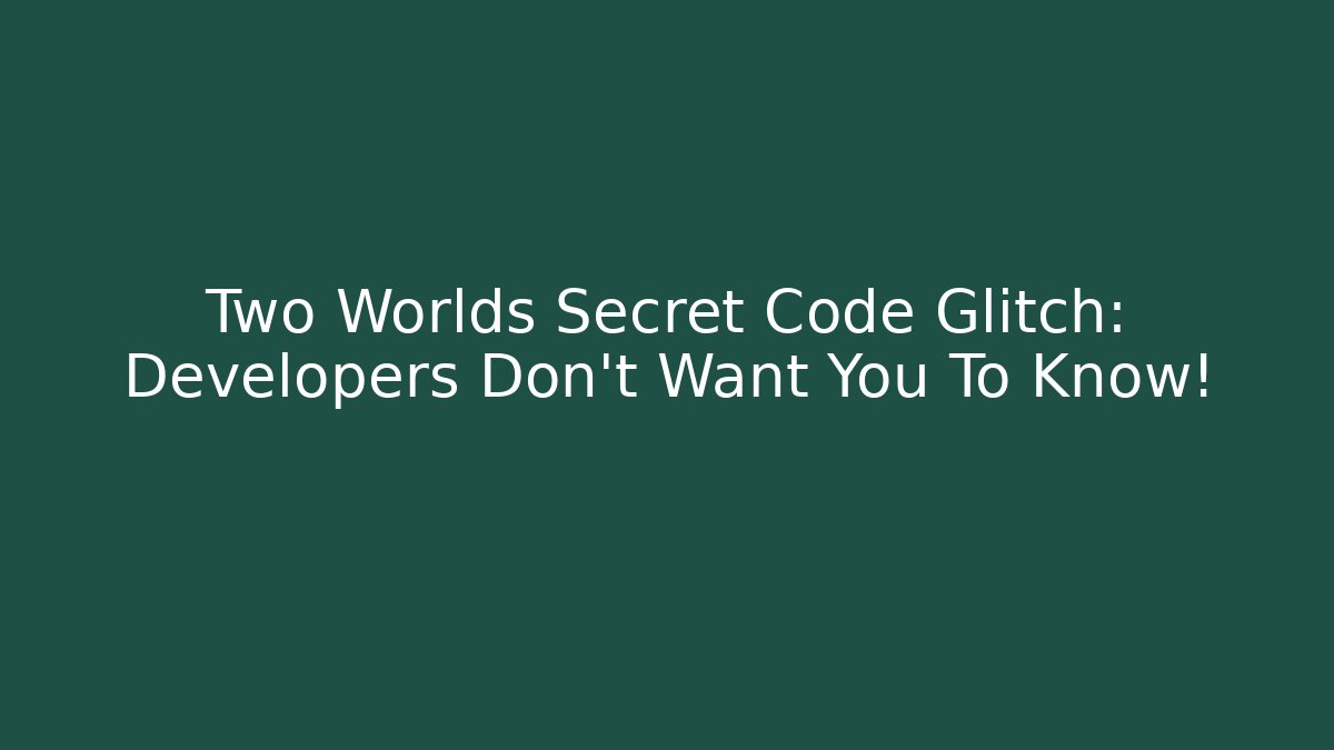Two Worlds Secret Code Glitch: Developers Don't Want You To Know! - Sports History Weekly