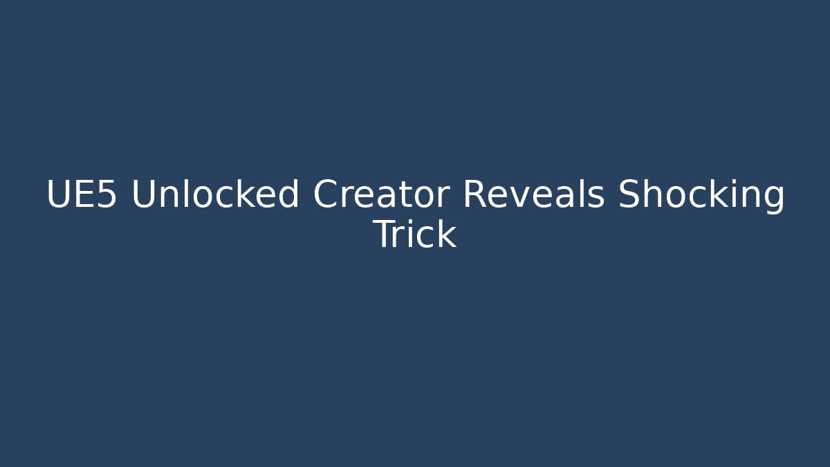 UE5 Unlocked Creator Reveals Shocking Trick