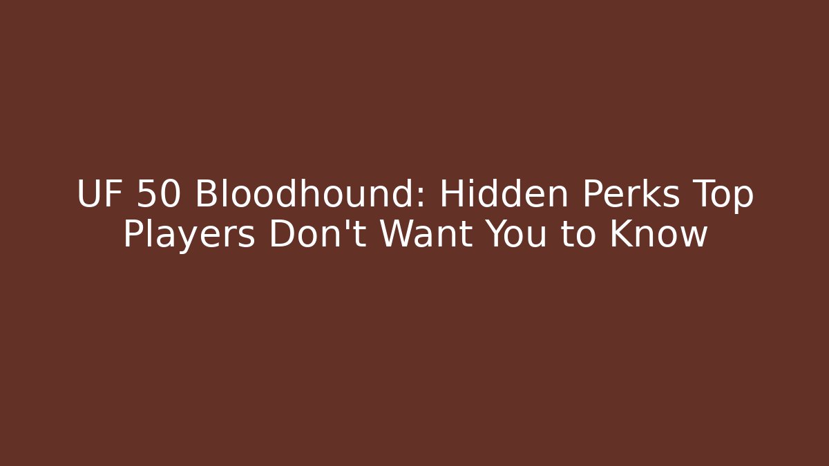 UF 50 Bloodhound: Hidden Perks Top Players Don’t Want You to Know