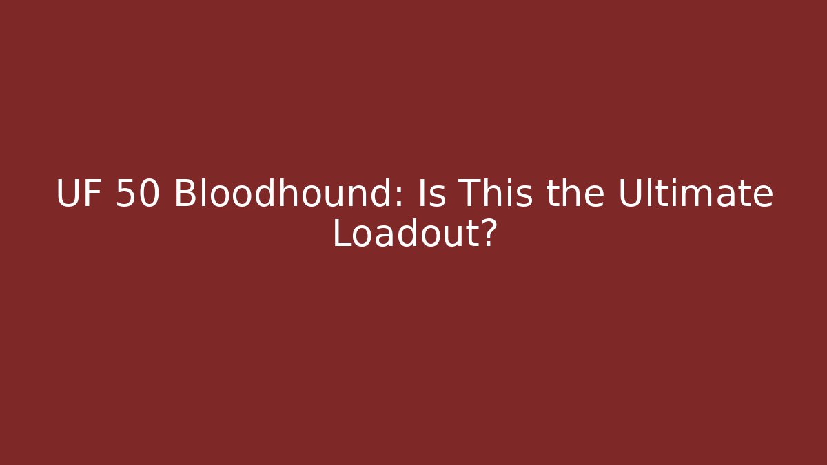UF 50 Bloodhound: Is This the Ultimate Loadout?