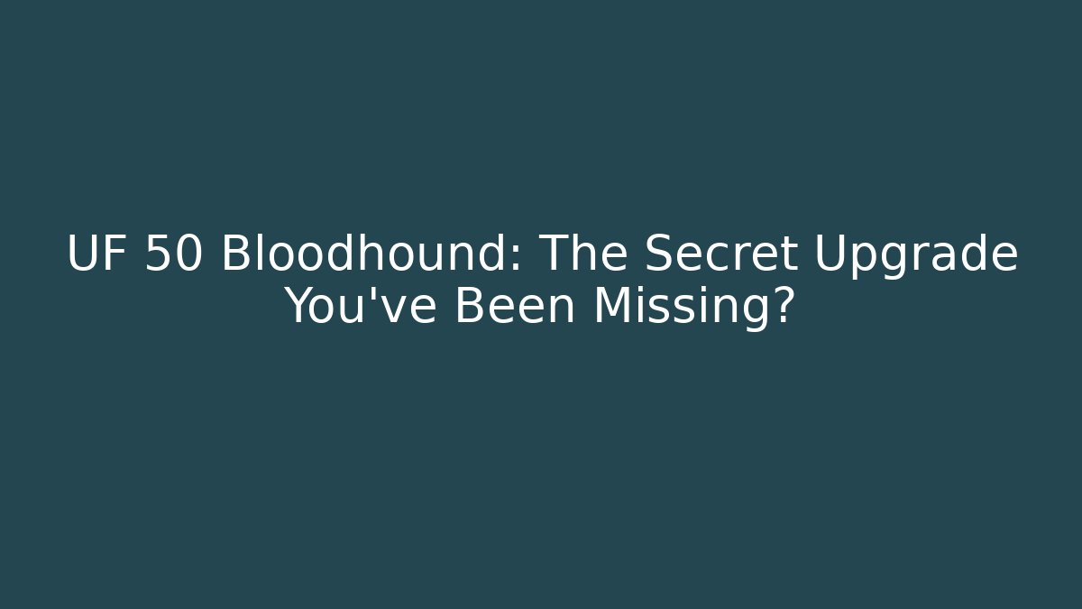 UF 50 Bloodhound: The Secret Upgrade You’ve Been Missing? - Sports History Weekly