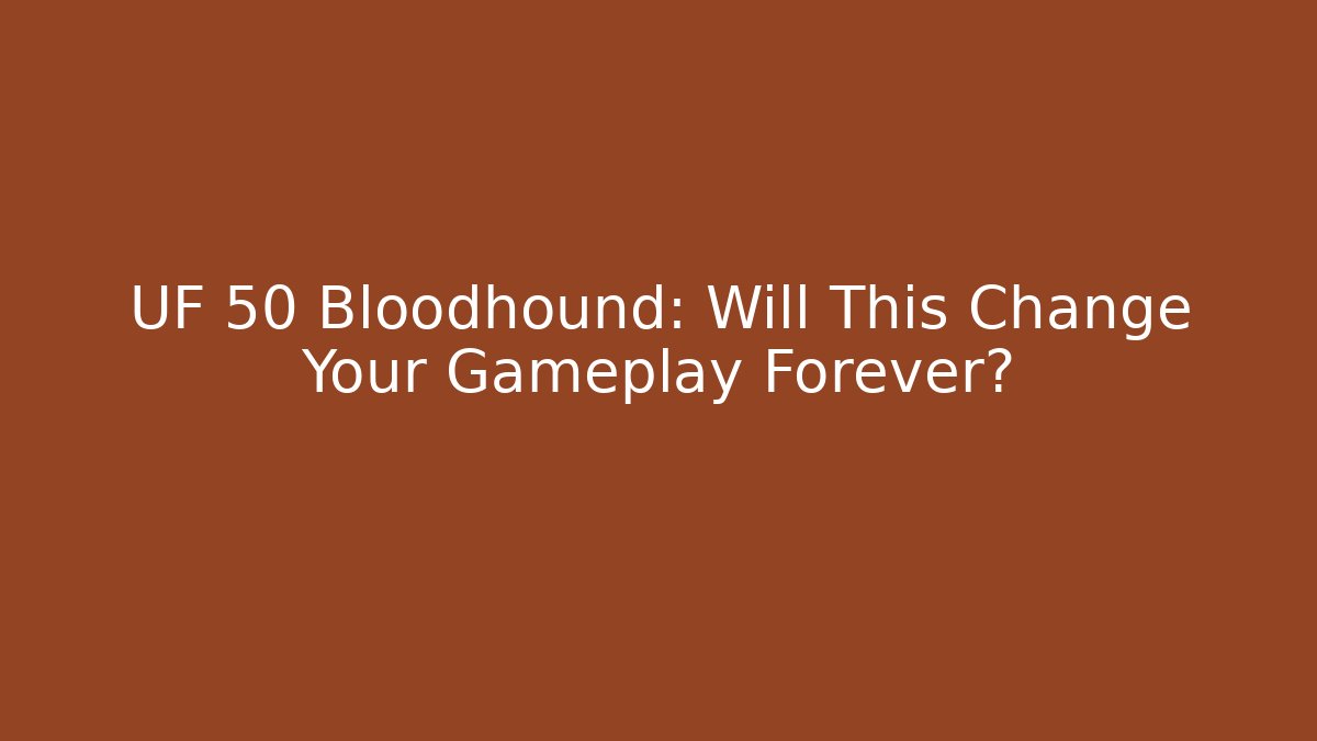 UF 50 Bloodhound: Will This Change Your Gameplay Forever?