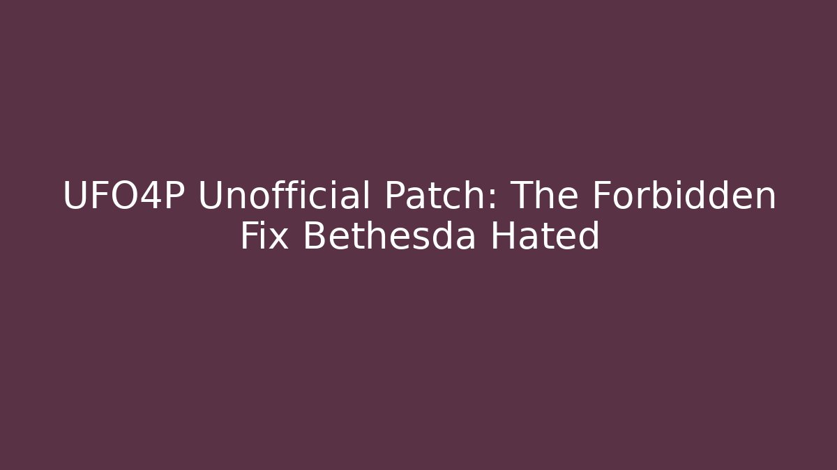 UFO4P Unofficial Patch: The Forbidden Fix Bethesda Hated