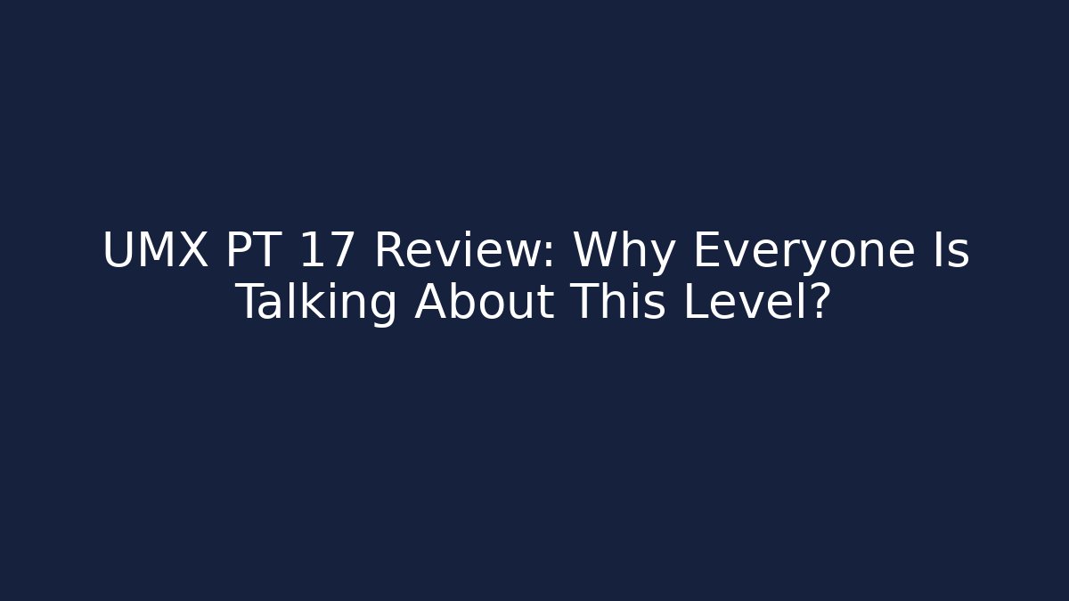 UMX PT 17 Review: Why Everyone Is Talking About This Level?