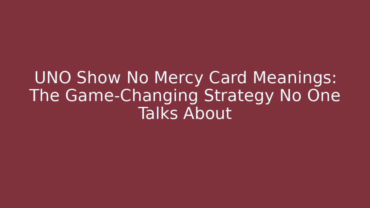 UNO Show No Mercy Card Meanings: The Game-Changing Strategy No One Talks About
