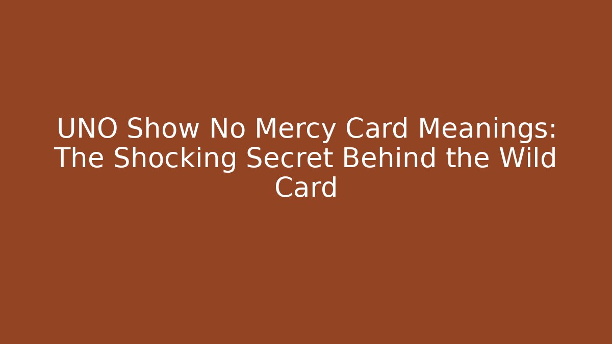 UNO Show No Mercy Card Meanings: The Shocking Secret Behind the Wild Card