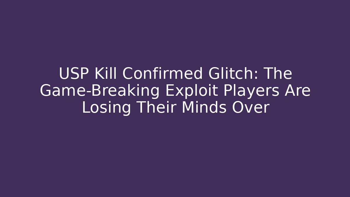 USP Kill Confirmed Glitch: The Game-Breaking Exploit Players Are Losing Their Minds Over - Sports History Weekly