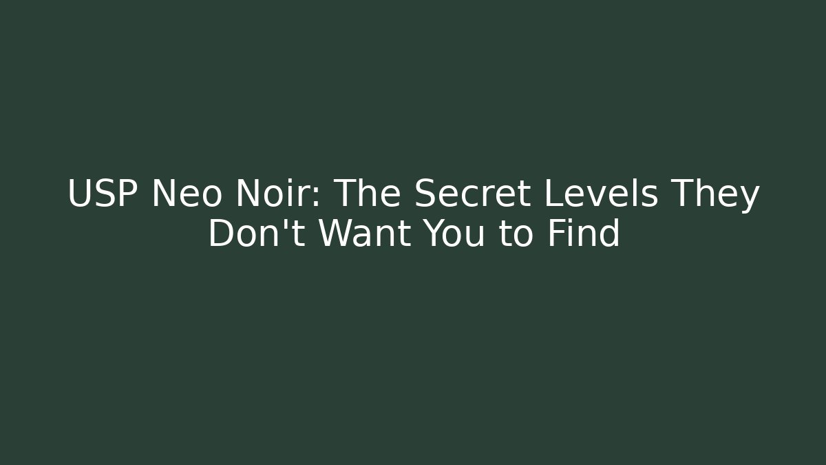 USP Neo Noir: The Secret Levels They Don’t Want You to Find