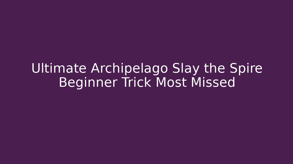 Ultimate Archipelago Slay the Spire Beginner Trick Most Missed - Sports History Weekly