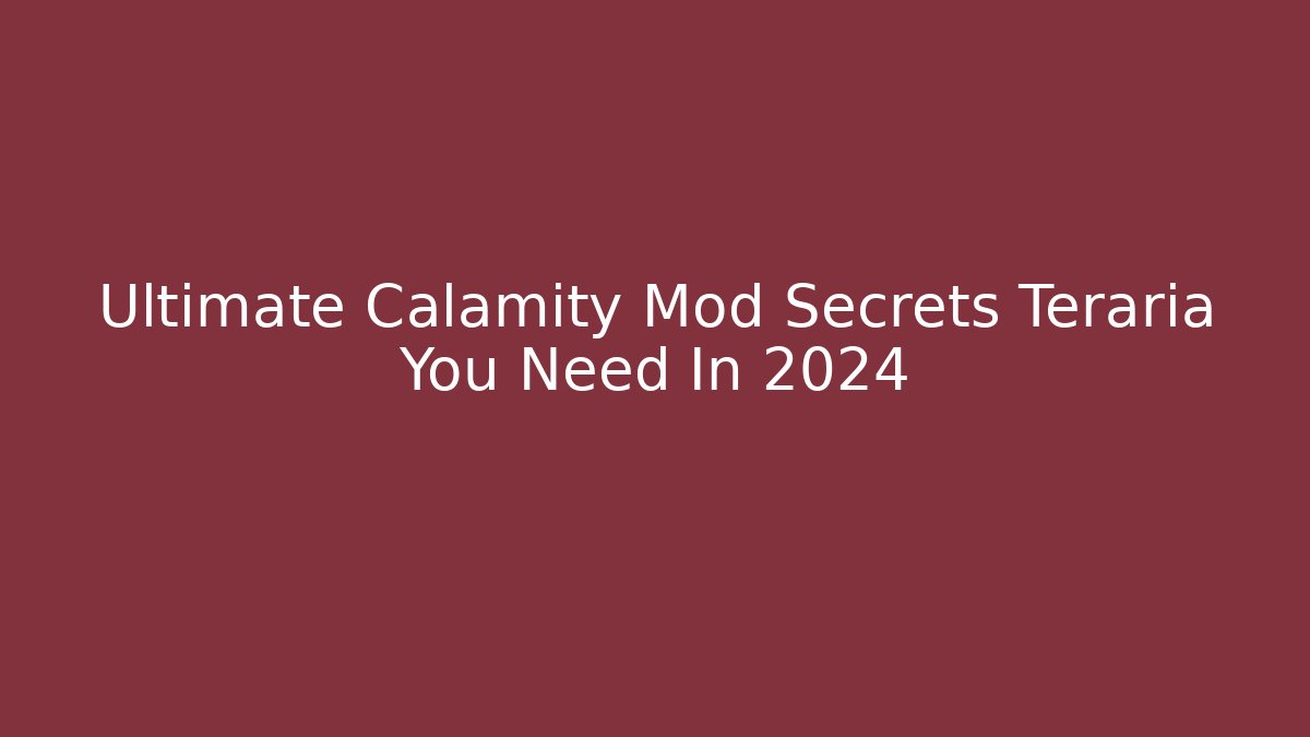 Ultimate Calamity Mod Secrets Teraria You Need In 2024
