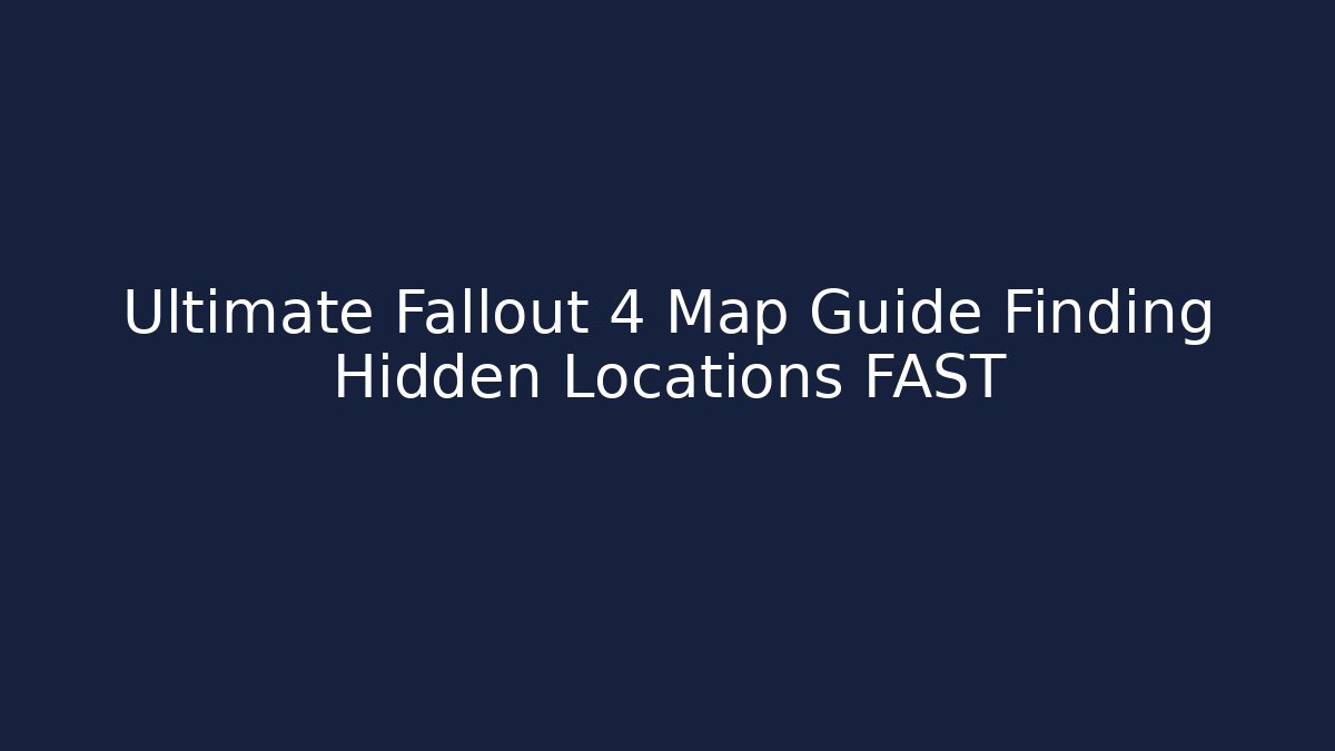 Ultimate Fallout 4 Map Guide Finding Hidden Locations FAST