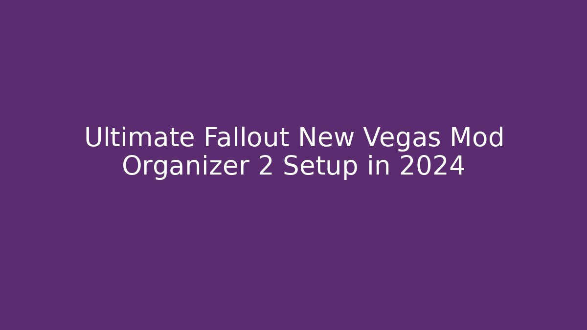 Ultimate Fallout New Vegas Mod Organizer 2 Setup in 2024
