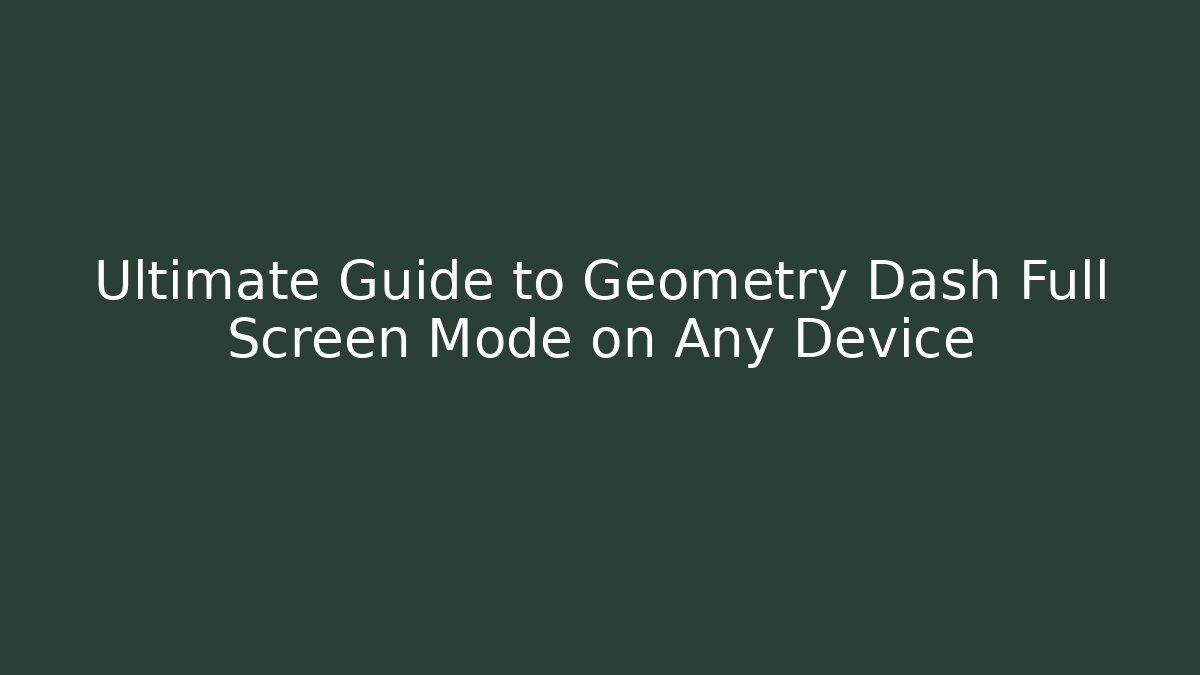 Ultimate Guide to Geometry Dash Full Screen Mode on Any Device - Sports History Weekly