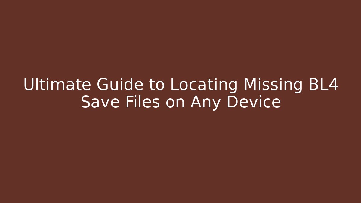 Ultimate Guide to Locating Missing BL4 Save Files on Any Device