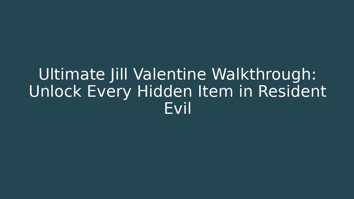 Ultimate Jill Valentine Walkthrough: Unlock Every Hidden Item in Resident Evil