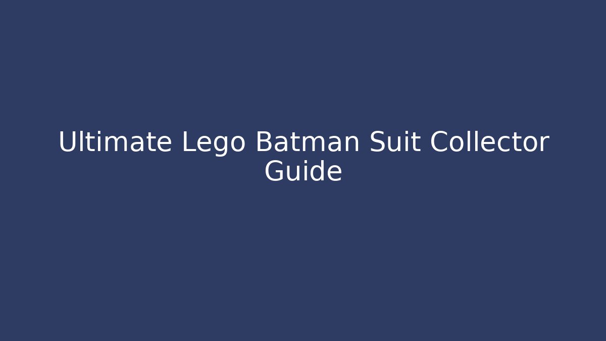 Ultimate Lego Batman Suit Collector Guide - Sports History Weekly