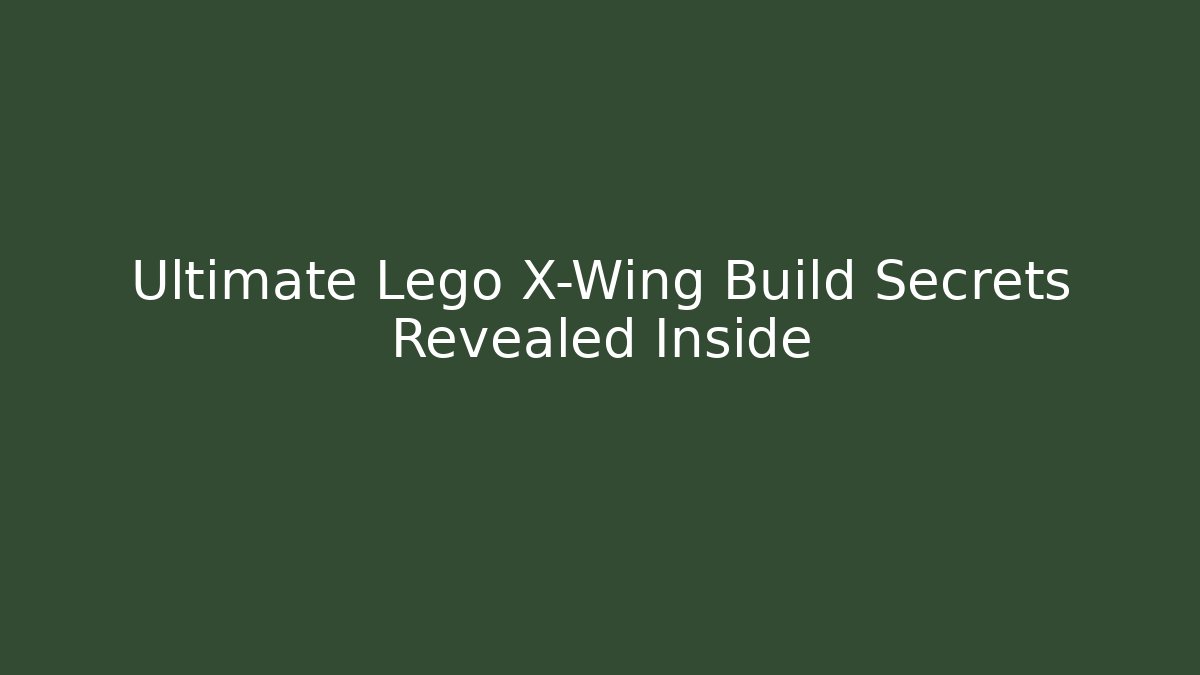 Ultimate Lego X-Wing Build Secrets Revealed Inside