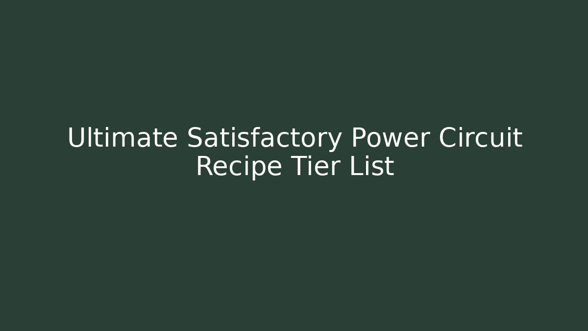 Ultimate Satisfactory Power Circuit Recipe Tier List