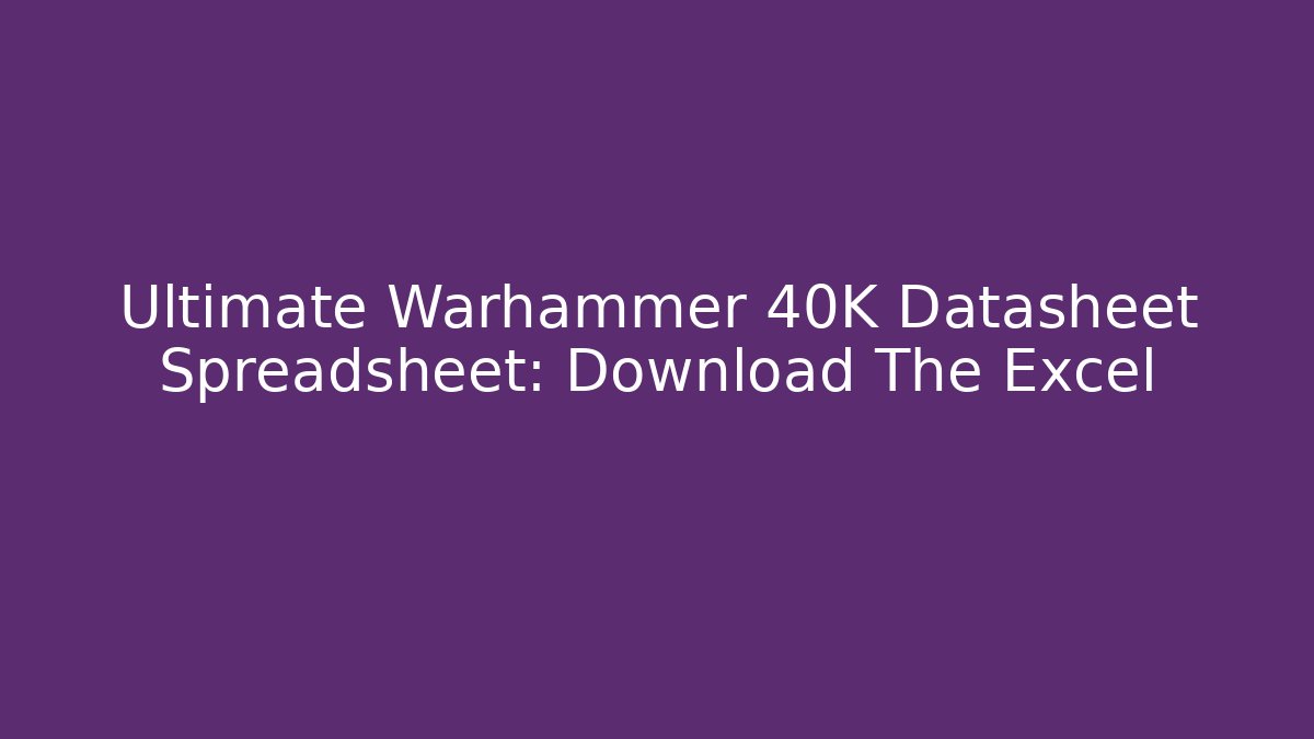 Ultimate Warhammer 40K Datasheet Spreadsheet: Download The Excel